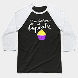 You had me at cupcake Baseball T-Shirt